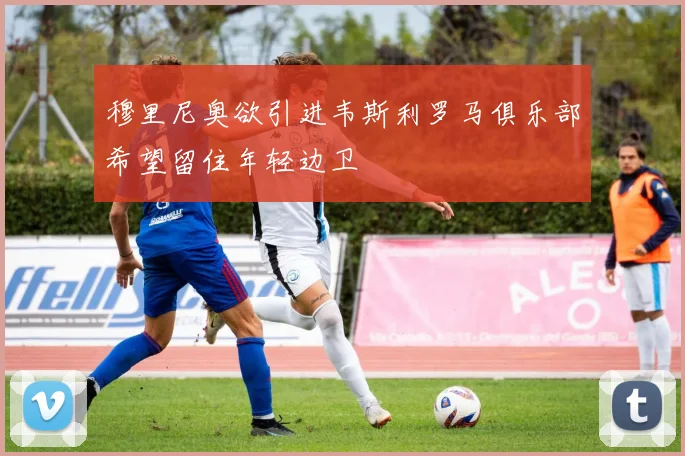 穆里尼奥欲引进韦斯利罗马俱乐部希望留住年轻边卫