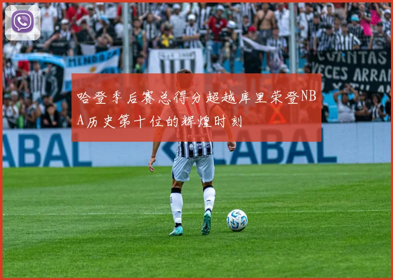 哈登季后赛总得分超越库里荣登NBA历史第十位的辉煌时刻