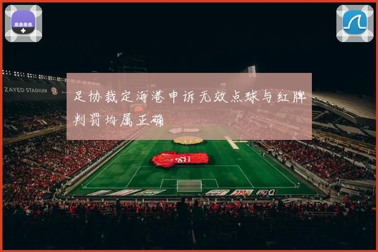 足协裁定海港申诉无效点球与红牌判罚均属正确