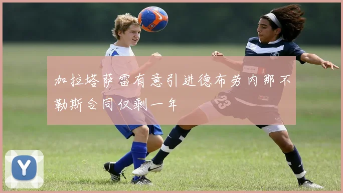 加拉塔萨雷有意引进德布劳内那不勒斯合同仅剩一年